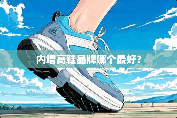 内增高鞋品牌哪个最好？