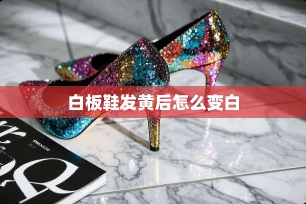 白板鞋发黄后怎么变白