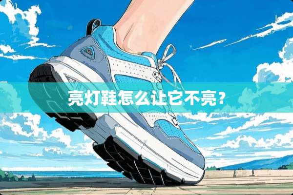 亮灯鞋怎么让它不亮？