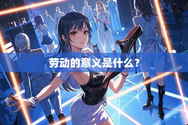 劳动的意义是什么？
