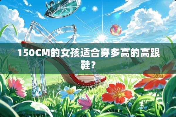 150CM的女孩适合穿多高的高跟鞋？