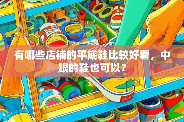 有哪些店铺的平底鞋比较好看，中跟的鞋也可以？