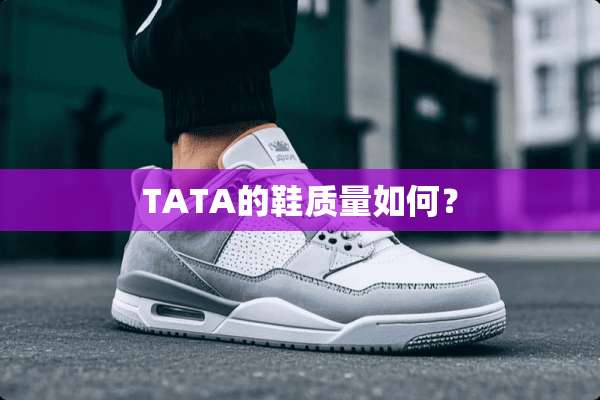 TATA的鞋质量如何？