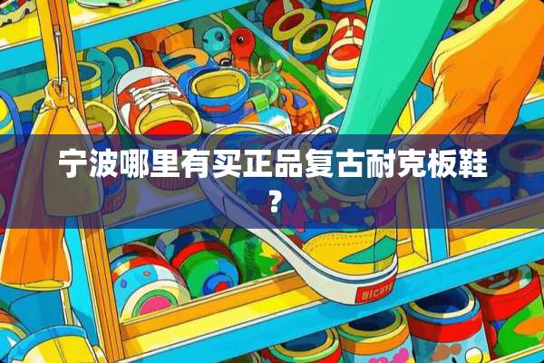 宁波哪里有买正品复古耐克板鞋？
