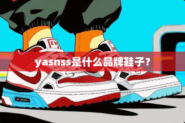 yasnss是什么品牌鞋子？