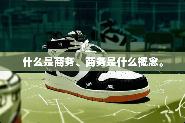 什么是商务、商务是什么概念。