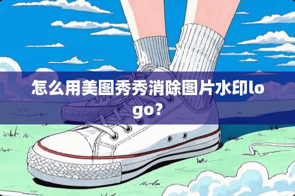 怎么用美图秀秀消除图片水印logo？