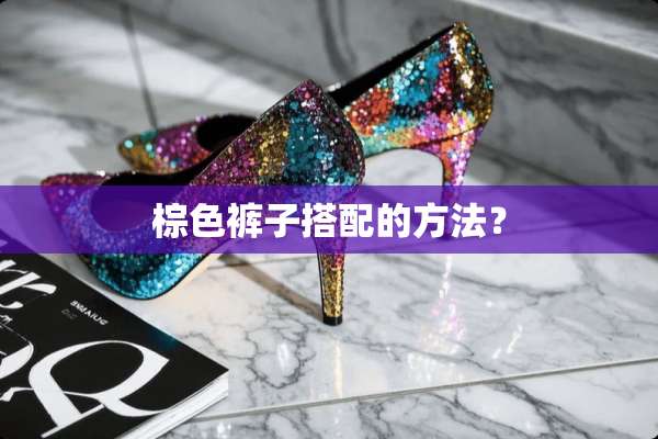 棕色裤子搭配的方法？