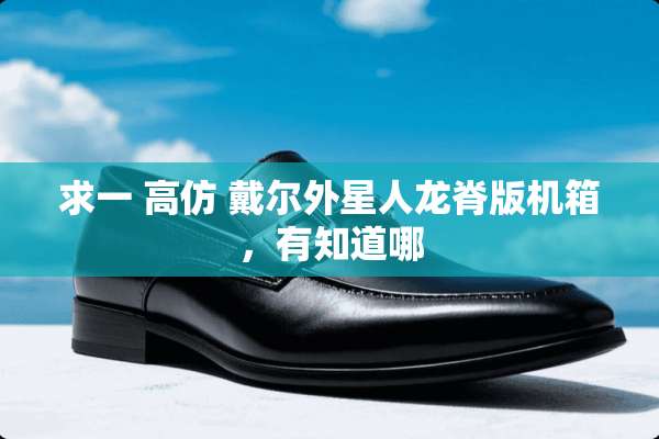求一 高仿 戴尔外星人龙脊版机箱，有知道哪
