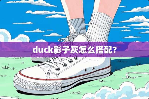 duck影子灰怎么搭配？