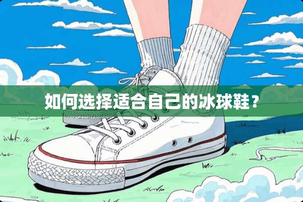 如何选择适合自己的冰球鞋？