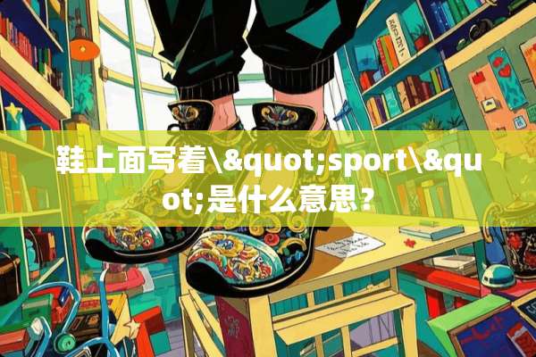 鞋上面写着\"sport\"是什么意思？
