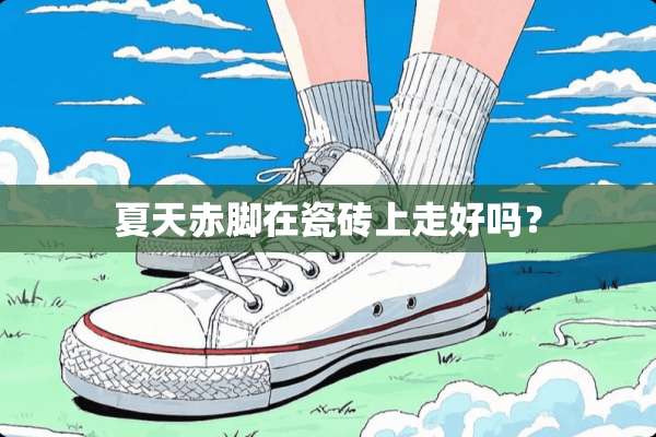 夏天赤脚在瓷砖上走好吗？