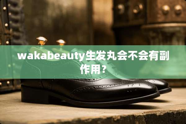 wakabeauty生发丸会不会有副作用？