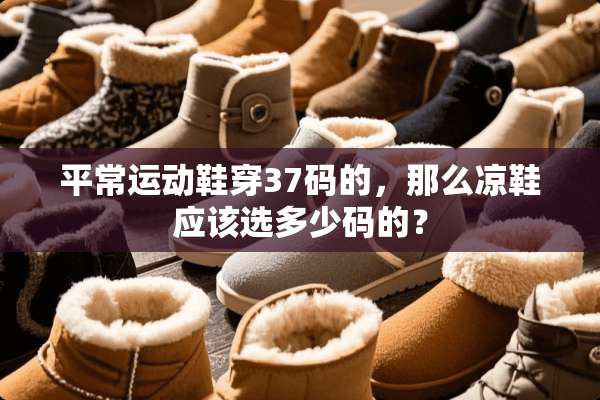 平常运动鞋穿37码的，那么凉鞋应该选多少码的？