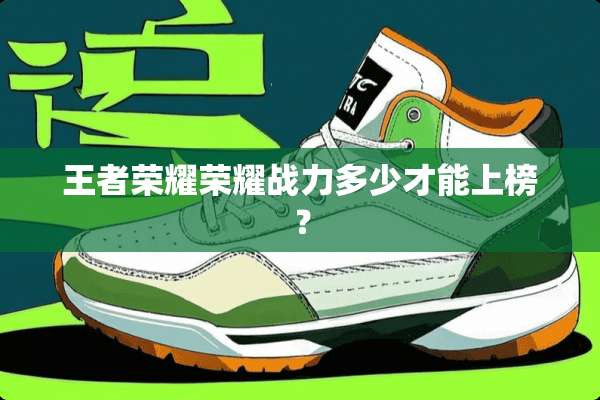 王者荣耀荣耀战力多少才能上榜？