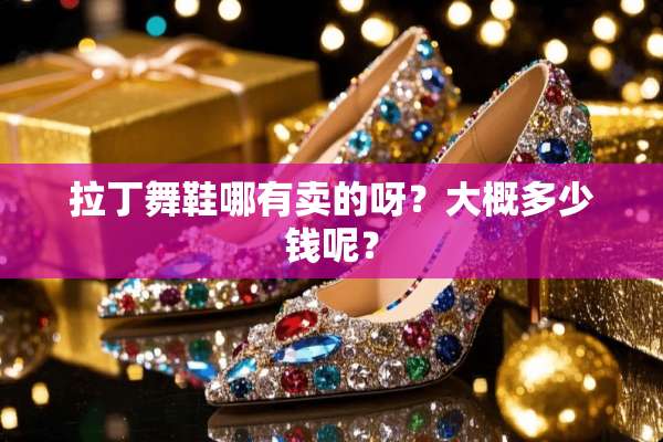 拉丁舞鞋哪有卖的呀？大概多少钱呢？