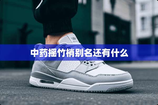 中药摇竹梢别名还有什么