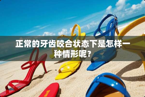 正常的牙齿咬合状态下是怎样一种情形呢？