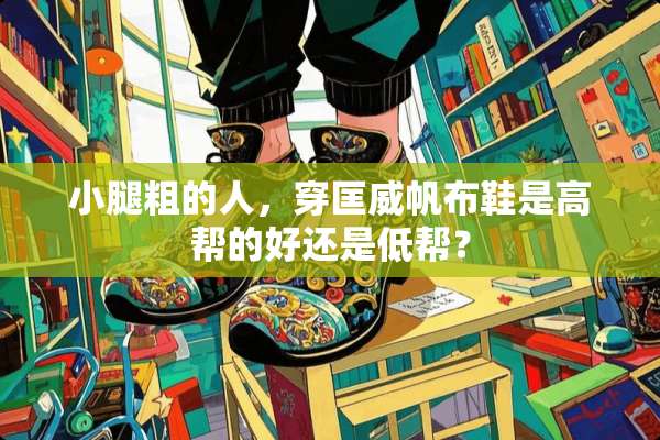 小腿粗的人，穿匡威帆布鞋是高帮的好还是低帮？