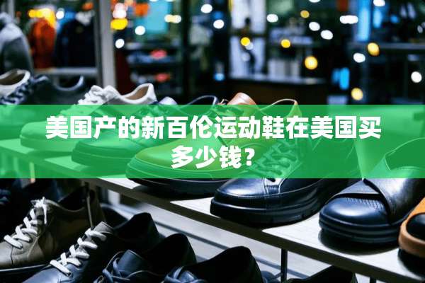 美国产的新百伦运动鞋在美国买多少钱？