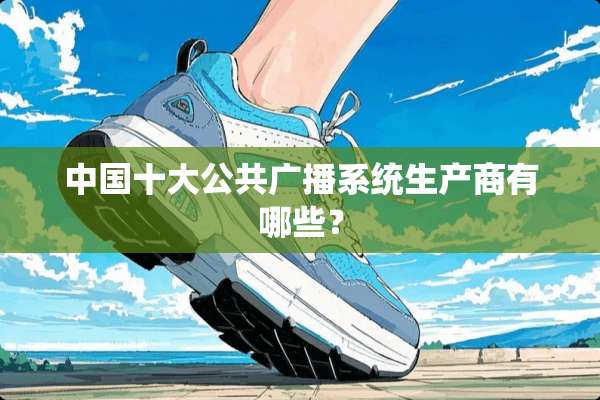 中国十大公共广播系统生产商有哪些？
