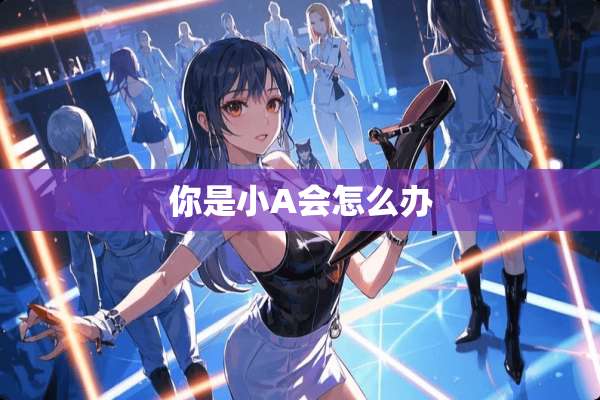 你是小A会怎么办