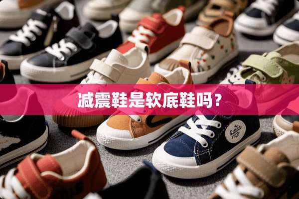 减震鞋是软底鞋吗？