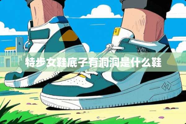 特步女鞋底子有洞洞是什么鞋