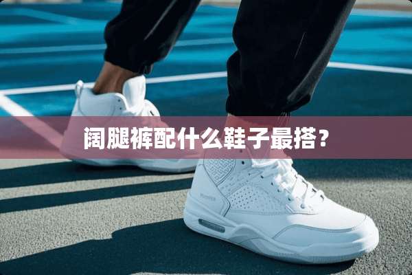 阔腿裤配什么鞋子最搭？