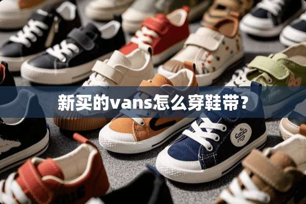 新买的vans怎么穿鞋带？