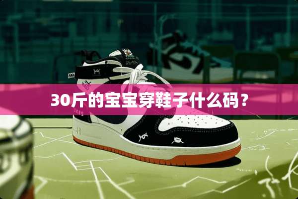 30斤的宝宝穿鞋子什么码？