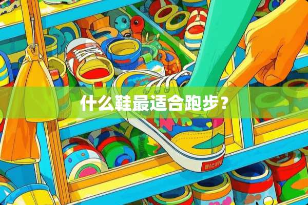 什么鞋最适合跑步？