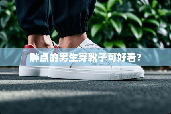 胖点的男生穿靴子可好看？