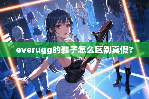 everugg的鞋子怎么区别真假？