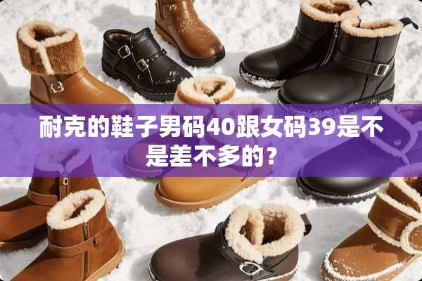 耐克的鞋子男码40跟女码39是不是差不多的？