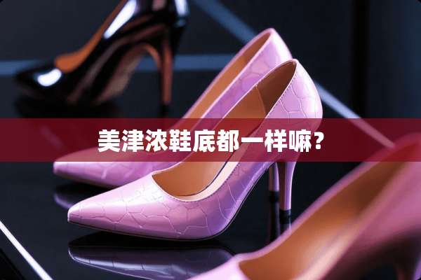 美津浓鞋底都一样嘛？