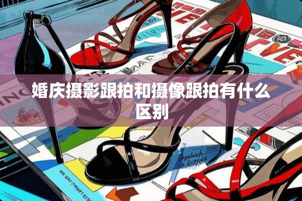婚庆摄影跟拍和**跟拍有什么区别