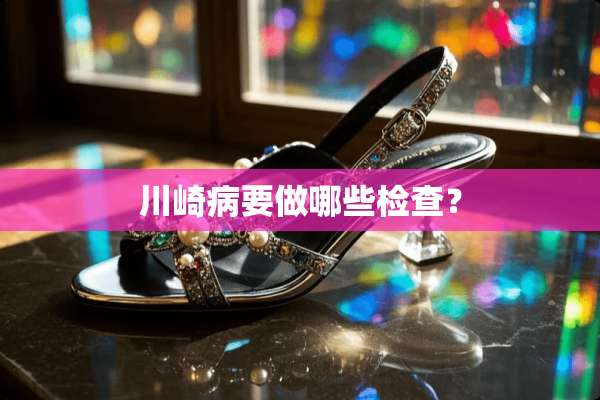 川崎病要做哪些检查？