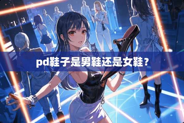 pd鞋子是男鞋还是女鞋？