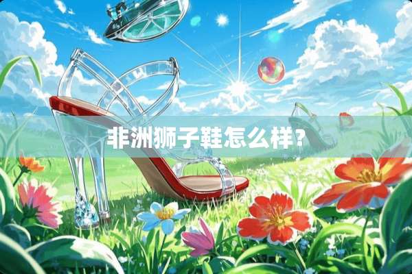 非洲狮子鞋怎么样？