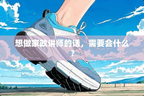 想做家政讲师的话，需要会什么？