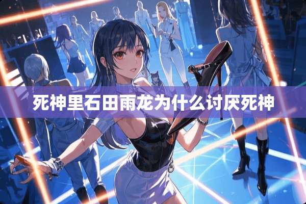 死神里石田雨龙为什么讨厌死神