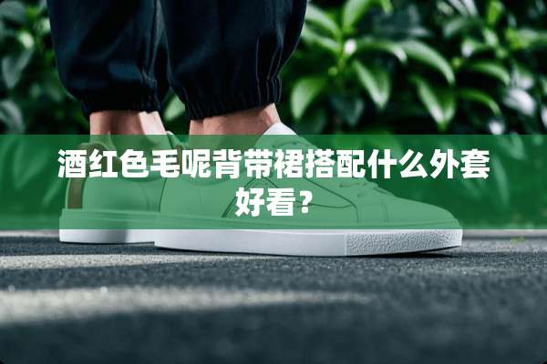 酒红色毛呢背带裙搭配什么外套好看？