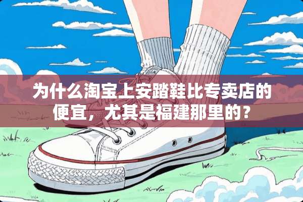为什么淘宝上安踏鞋比专卖店的便宜，尤其是福建那里的？
