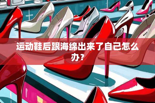 运动鞋后跟海绵出来了自己怎么办？