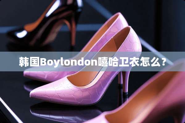 韩国Boylondon嘻哈卫衣怎么？