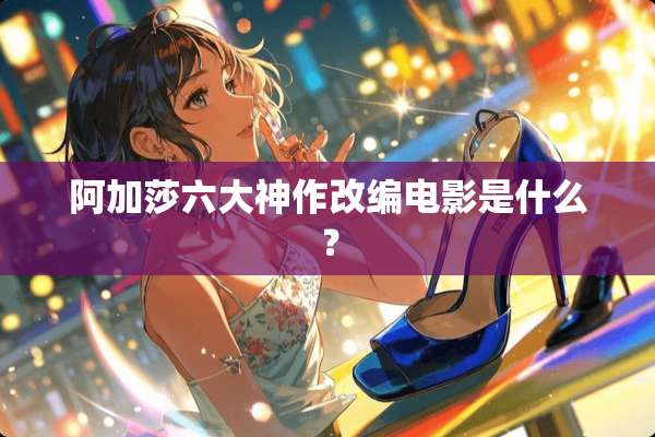 阿加莎六大神作改编电影是什么？