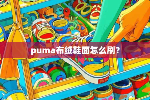 puma布绒鞋面怎么刷？