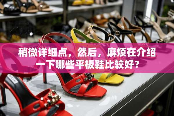 稍微详细点，然后，麻烦在介绍一下哪些平板鞋比较好？